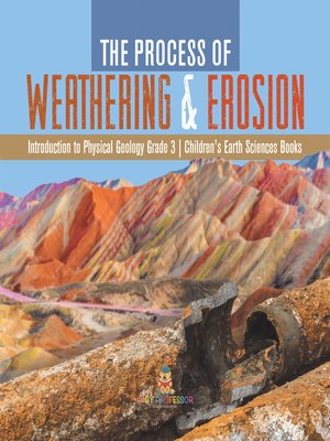 cover image of The Process of Weathering & Erosion--Introduction to Physical Geology Grade 3--Children's Earth Sciences Books